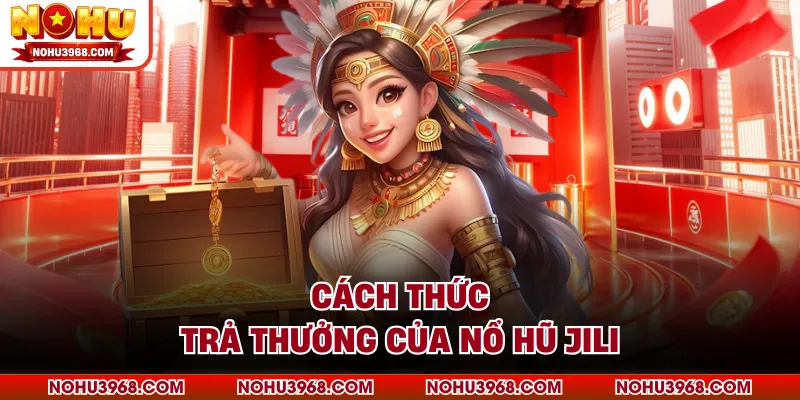 Cách thức trả thưởng của nổ hũ JILI 